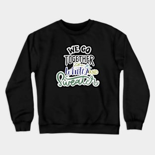 WE GO TOGETHER LIKE WINTER AND SWEATER Crewneck Sweatshirt